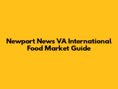 Newport News VA International Food Market Guide