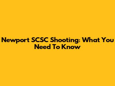 Newport SCSC Shooting: What You Need To Know