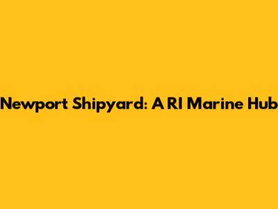 Newport Shipyard: A RI Marine Hub