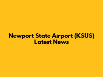 Newport State Airport (KSUS) Latest News