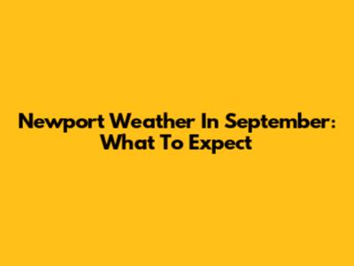 Newport Weather In September: What To Expect