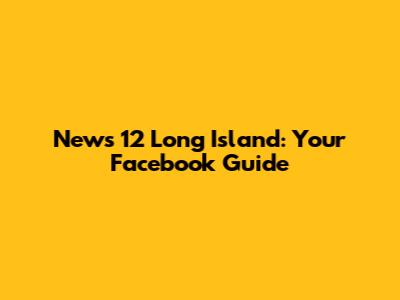 News 12 Long Island: Your Facebook Guide