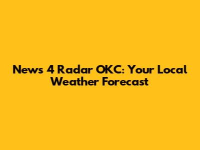 News 4 Radar OKC: Your Local Weather Forecast