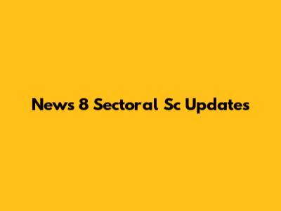 News 8 Sectoral Sc Updates