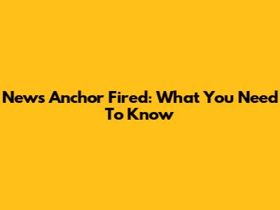 News Anchor Fired: What You Need To Know