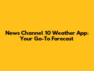 News Channel 10 Weather App: Your Go-To Forecast