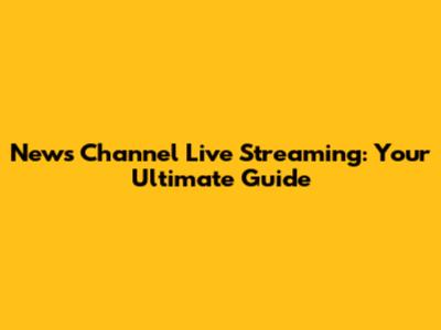 News Channel Live Streaming: Your Ultimate Guide