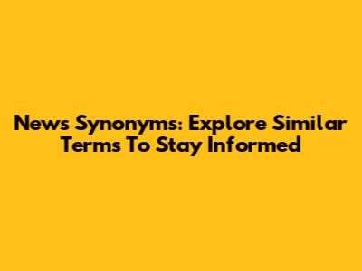 News Synonyms: Explore Similar Terms To Stay Informed