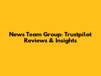 News Team Group: Trustpilot Reviews & Insights