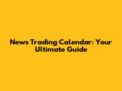 News Trading Calendar: Your Ultimate Guide
