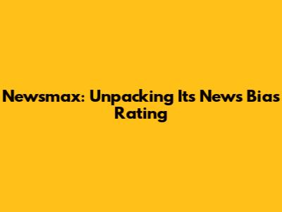Newsmax: Unpacking Its News Bias Rating