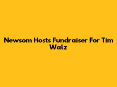Newsom Hosts Fundraiser For Tim Walz