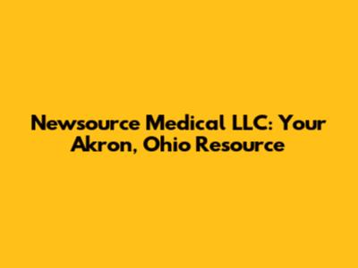 Newsource Medical LLC: Your Akron, Ohio Resource