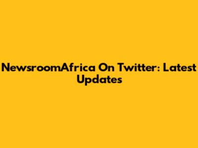 NewsroomAfrica On Twitter: Latest Updates