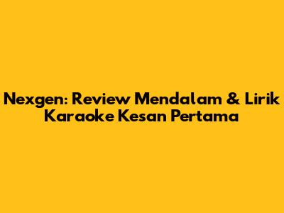 Nexgen: Review Mendalam & Lirik Karaoke 'Kesan Pertama'