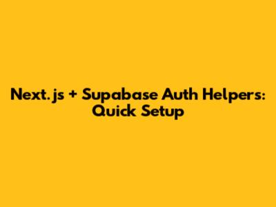 Next.js + Supabase Auth Helpers: Quick Setup