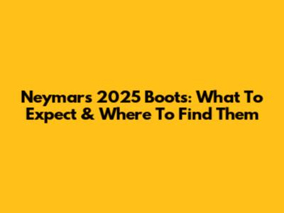 Neymar's 2025 Boots: What To Expect & Where To Find Them