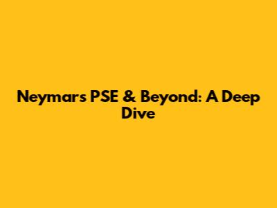 Neymar's PSE & Beyond: A Deep Dive