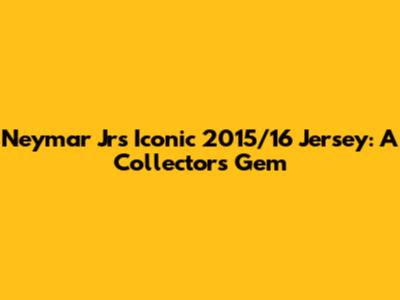 Neymar Jr's Iconic 2015/16 Jersey: A Collector's Gem
