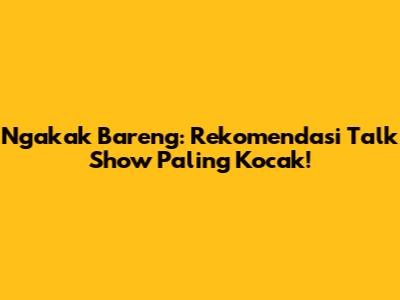 Ngakak Bareng: Rekomendasi Talk Show Paling Kocak!