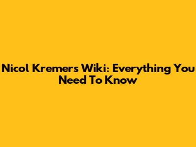 Nicol Kremers Wiki: Everything You Need To Know