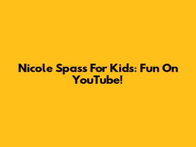 Nicole Spass For Kids: Fun On YouTube!