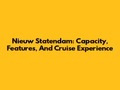 Nieuw Statendam: Capacity, Features, And Cruise Experience