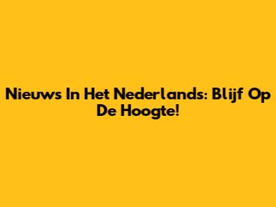 Nieuws In Het Nederlands: Blijf Op De Hoogte!