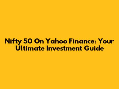 Nifty 50 On Yahoo Finance: Your Ultimate Investment Guide
