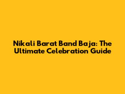 Nikali Barat Band Baja: The Ultimate Celebration Guide