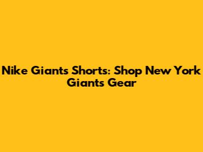Nike Giants Shorts: Shop New York Giants Gear