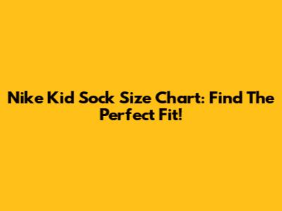 Nike Kid Sock Size Chart: Find The Perfect Fit!