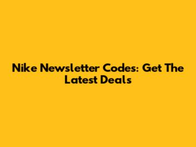 Nike Newsletter Codes: Get The Latest Deals