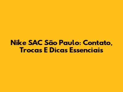 Nike SAC São Paulo: Contato, Trocas E Dicas Essenciais