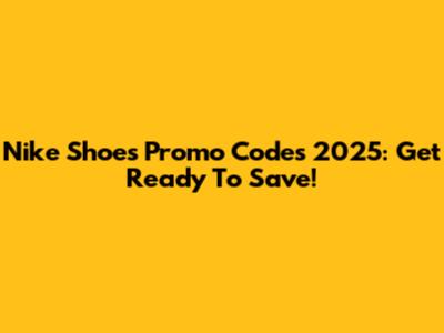 Nike Shoes Promo Codes 2025: Get Ready To Save!