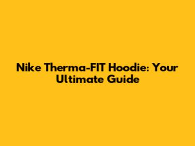 Nike Therma-FIT Hoodie: Your Ultimate Guide