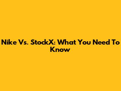 Nike Vs. StockX: What You Need To Know