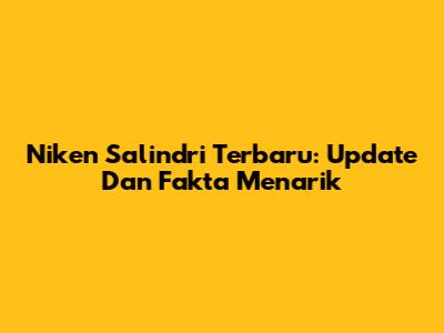 Niken Salindri Terbaru: Update Dan Fakta Menarik