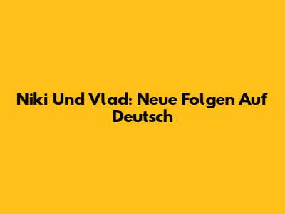 Niki Und Vlad: Neue Folgen Auf Deutsch