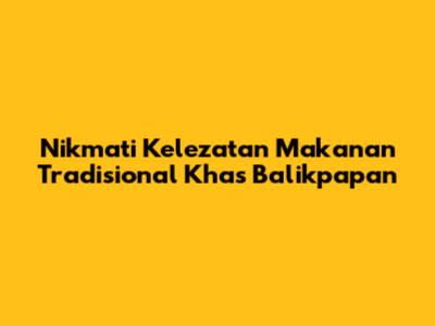 Nikmati Kelezatan Makanan Tradisional Khas Balikpapan