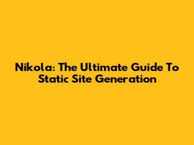 Nikola: The Ultimate Guide To Static Site Generation