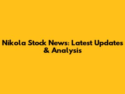 Nikola Stock News: Latest Updates & Analysis