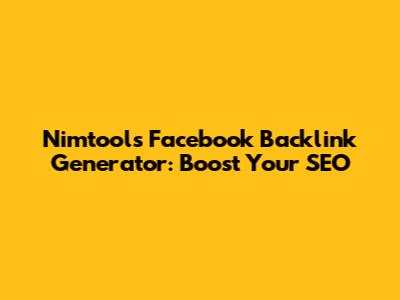 Nimtools Facebook Backlink Generator: Boost Your SEO