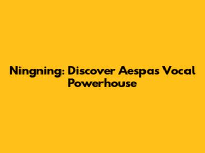 Ningning: Discover Aespa's Vocal Powerhouse