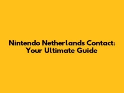 Nintendo Netherlands Contact: Your Ultimate Guide