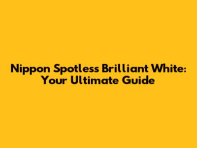 Nippon Spotless Brilliant White: Your Ultimate Guide