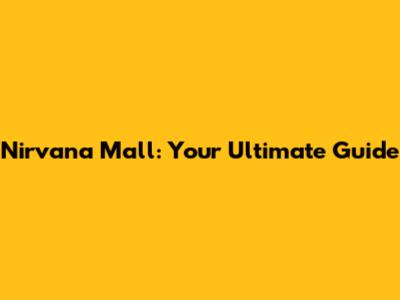 Nirvana Mall: Your Ultimate Guide