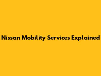 Nissan Mobility Services Explained