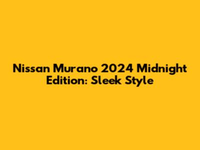Nissan Murano 2024 Midnight Edition: Sleek Style