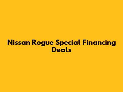 Nissan Rogue Special Financing Deals